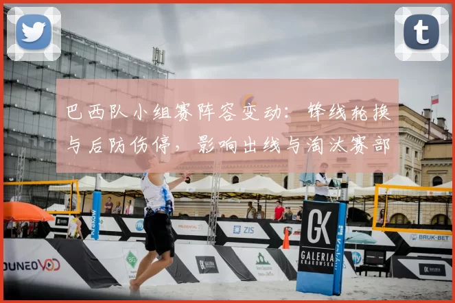 巴西队小组赛阵容变动：锋线轮换与后防伤停，影响出线与淘汰赛部署