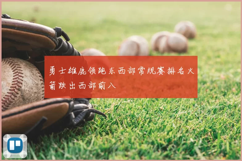 勇士雄鹿领跑东西部常规赛排名火箭跌出西部前八